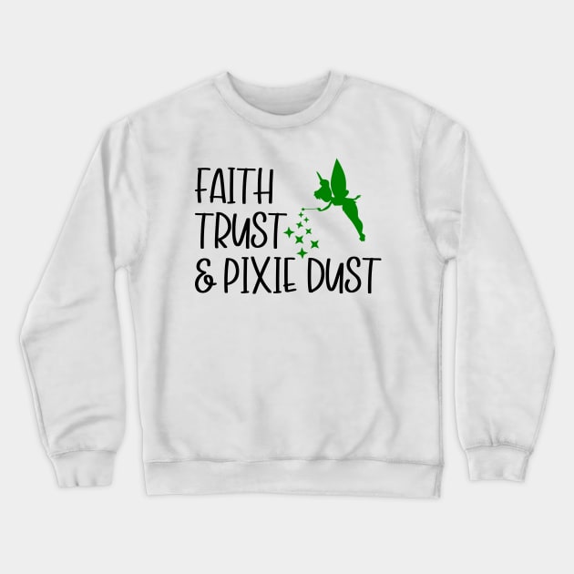 Faith, Trust, & Pixie Dust Crewneck Sweatshirt by WhenYouWishAdv